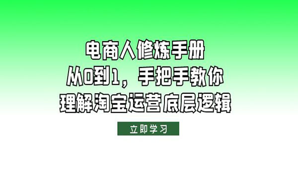 《电商人修炼手册》从0到1，手把手教你理解淘宝运营底层逻辑采金-财源-网创-创业项目-兼职-赚钱-个人创业-中创网-福缘网-冒泡网采金cai.gold