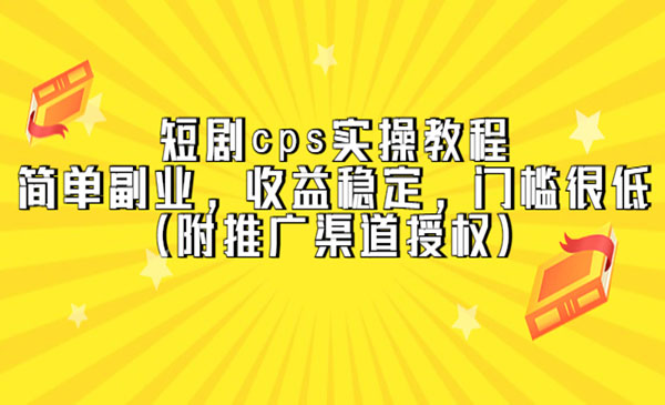 《短剧cps实操教程》简单副业，收益稳定，门槛很低采金-财源-网创-创业项目-兼职-赚钱-个人创业-中创网-福缘网-冒泡网采金cai.gold