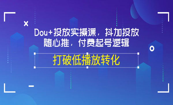 Dou+投放实操课，抖加投放，随心推，付费起号逻辑，打破低播放转化采金-游戏-网盘-资源采金cai.gold