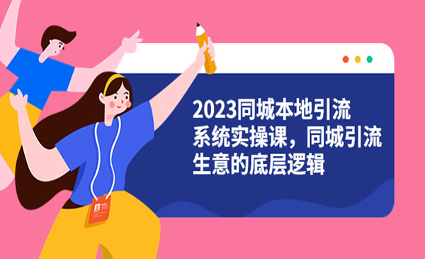 《同城本地引流系统实操课》同城引流生意的底层逻辑采金-游戏-网盘-资源采金cai.gold