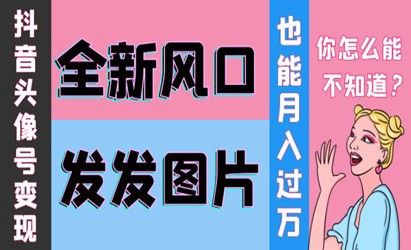 抖音头像号变现0基础教程：全新风口，发发图片也能变现月入10000+采金-游戏-网盘-资源采金cai.gold