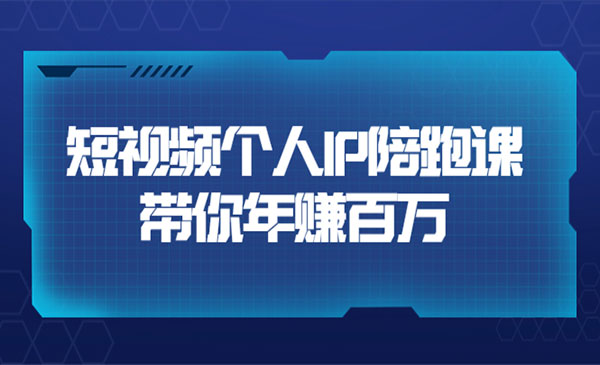 短视频个人IP：年赚百万陪跑课（123节视频课）价值6980元采金-财源-网创-创业项目-兼职-赚钱-个人创业-中创网-福缘网-冒泡网采金cai.gold