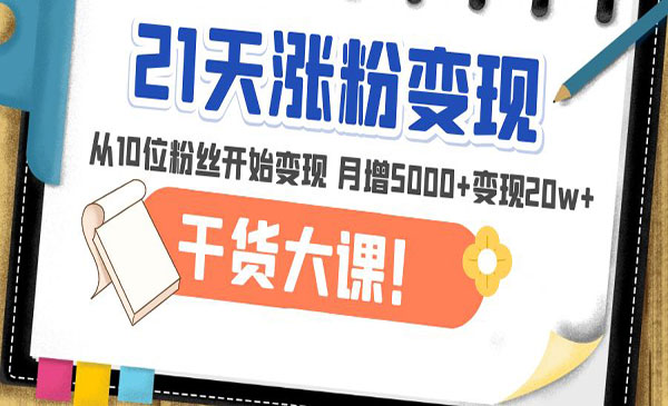 《21天精准涨粉变现干货大课》从10位粉丝开始变现 月增5000+变现20w+采金-游戏-网盘-资源采金cai.gold