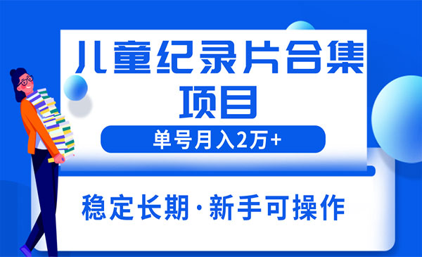 《儿童纪录片合集项目》单个账号轻松月入2w+采金-游戏-网盘-资源采金cai.gold