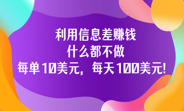 利用信息差赚钱：什么都不做，每单10美元，每天100美元采金-财源-网创-创业项目-兼职-赚钱-个人创业-中创网-福缘网-冒泡网采金cai.gold