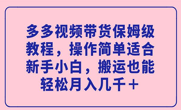 《多多视频带货保姆级教程》操作简单适合新手小白，搬运也能轻松月入几千＋采金-游戏-网盘-资源采金cai.gold