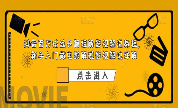 《抖音百万粉丝长篇短解影视解说教程》新手入门做电影解说影视解说采金-财源-网创-创业项目-兼职-赚钱-个人创业-中创网-福缘网-冒泡网采金cai.gold