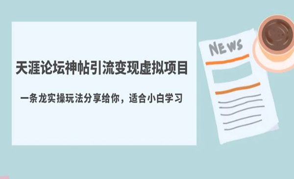 《天涯论坛神帖引流变现虚拟项目》一条龙实操玩法分享给你采金-财源-网创-创业项目-兼职-赚钱-个人创业-中创网-福缘网-冒泡网采金cai.gold