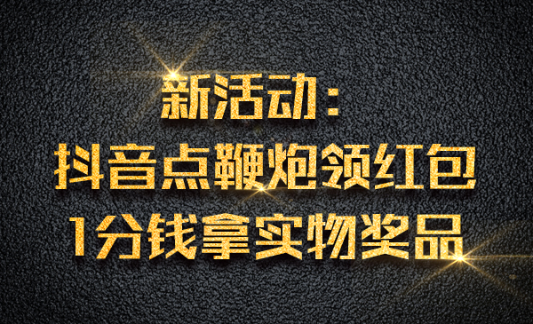 新活动：某音点鞭炮领红包，1分钱拿实物奖品采金-游戏-网盘-资源采金cai.gold