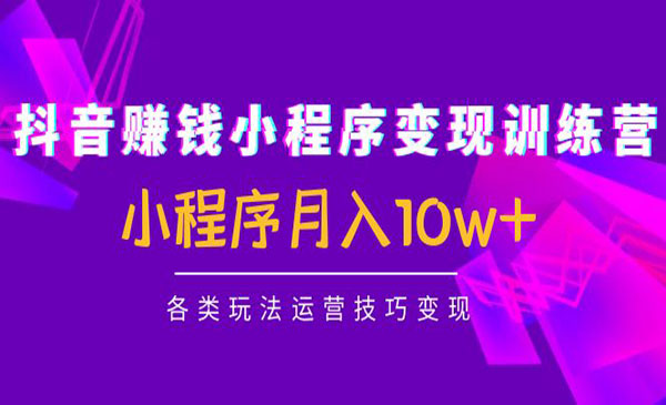 《抖音赚钱小程序变现训练营》小程序月入10w+各类玩法运营技巧变现采金-财源-网创-创业项目-兼职-赚钱-个人创业-中创网-福缘网-冒泡网采金cai.gold