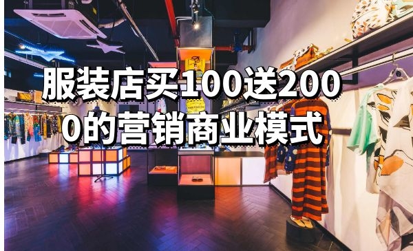 服装店买100送2000的营销商业模式解密采金-游戏-网盘-资源采金cai.gold