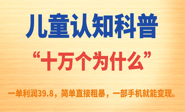 《儿童认知科普项目》一单利润39.8，简单粗暴，一部手机就能变现采金-游戏-网盘-资源采金cai.gold