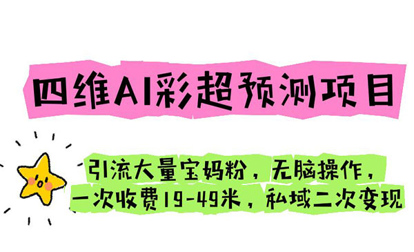 《四维AI彩超预测项目》引流大量宝妈粉 无脑操作 一次收费19-49 私域二次变现采金-游戏-网盘-资源采金cai.gold