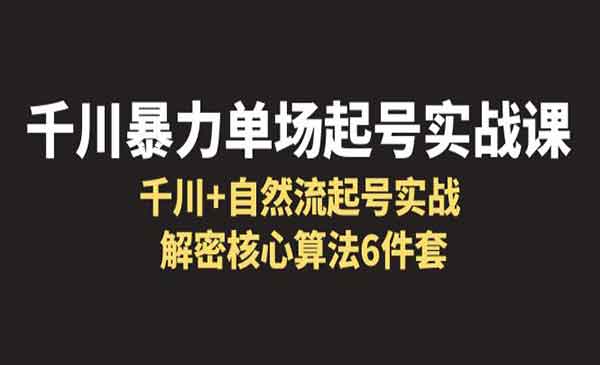 《千川暴力单场·起号实战课》千川+自然流起号实战， 解密核心算法6件套采金-游戏-网盘-资源采金cai.gold