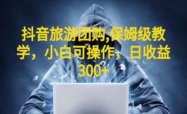 《抖音旅游团购项目》保姆级教学，小白可操作，日收益300+（教程+素材）采金-游戏-网盘-资源采金cai.gold