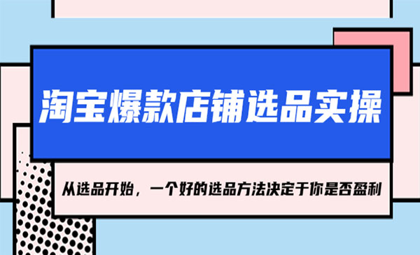 《淘宝爆款店铺选品实操》2023从选品开始，一个好的选品方法决定于你是否盈利采金-财源-网创-创业项目-兼职-赚钱-个人创业-中创网-福缘网-冒泡网采金cai.gold