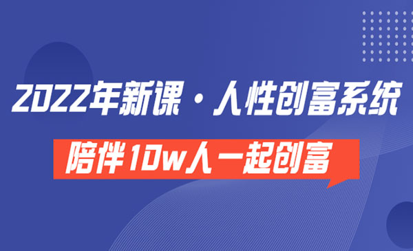 《 2022年新课·人性创富系统 》陪伴10w人一起创富（价值3980）采金-财源-网创-创业项目-兼职-赚钱-个人创业-中创网-福缘网-冒泡网采金cai.gold