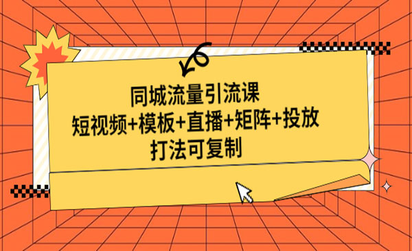 《同城流量引流课》短视频+模板+直播+矩阵+投放，打法可复制采金-财源-网创-创业项目-兼职-赚钱-个人创业-中创网-福缘网-冒泡网采金cai.gold