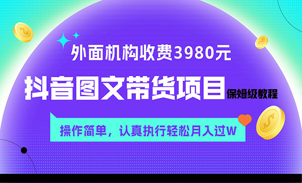 《抖音图文带货项目保姆级教程》操作简单，认真执行月入过W，外面收费3980元采金-游戏-网盘-资源采金cai.gold