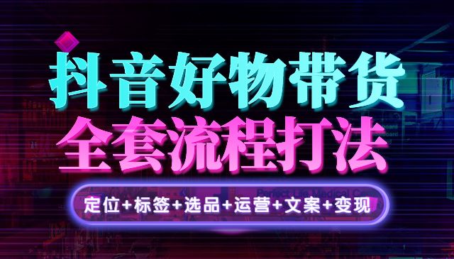 抖音好物带货实操课：全盘拆解抖音好物带货号全套流程打法采金-游戏-网盘-资源采金cai.gold