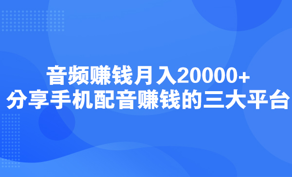 音频赚钱月入20000+，分享手机配音赚钱的三大平台采金-游戏-网盘-资源采金cai.gold