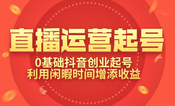 直播运营起号实操课程，0基础抖音创业起号，利用闲暇时间增添收益采金-游戏-网盘-资源采金cai.gold
