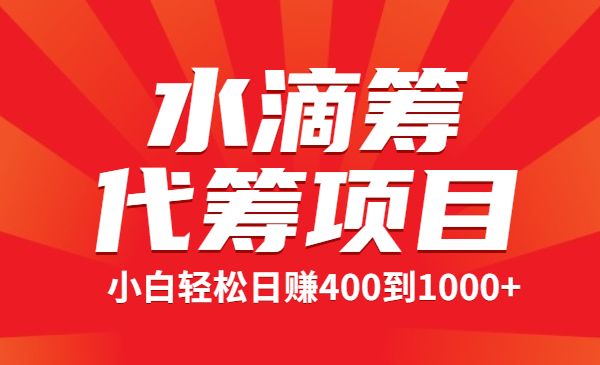 水滴筹代筹项目，小白轻松日赚400到1000+采金-财源-网创-创业项目-兼职-赚钱-个人创业-中创网-福缘网-冒泡网采金cai.gold