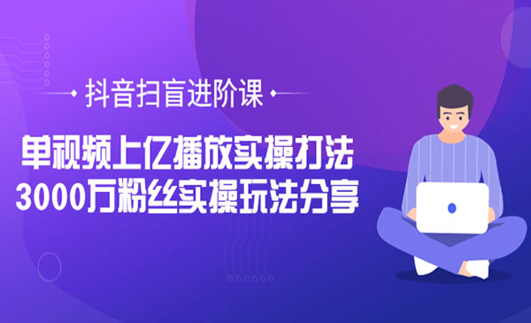 抖音扫盲进阶课：单视频上亿播放实操打法，3000万粉丝实操玩法分享！采金-财源-网创-创业项目-兼职-赚钱-个人创业-中创网-福缘网-冒泡网采金cai.gold