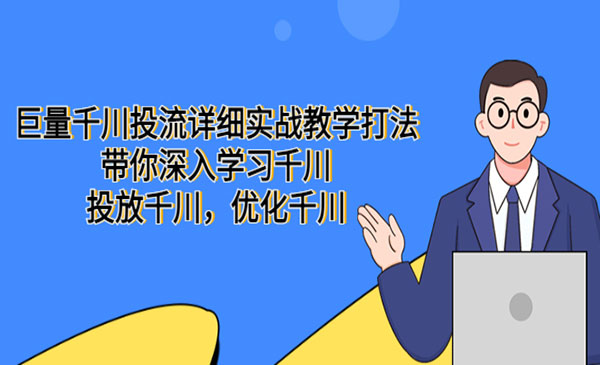 《巨量千川投流详细实战教学打法》带你深入学习千川，投放千川，优化千川采金-游戏-网盘-资源采金cai.gold