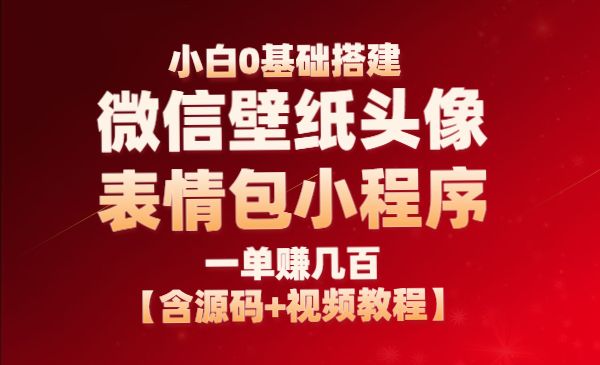 小白0基础搭建微信壁纸头像表情包小程序：一单赚几百【含源码+视频教程】采金-游戏-网盘-资源采金cai.gold