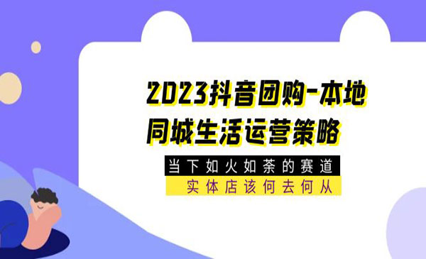 《2023抖音团购本地同城生活运营策略 》当下如火如荼的赛道·实体店该何去何从采金-游戏-网盘-资源采金cai.gold