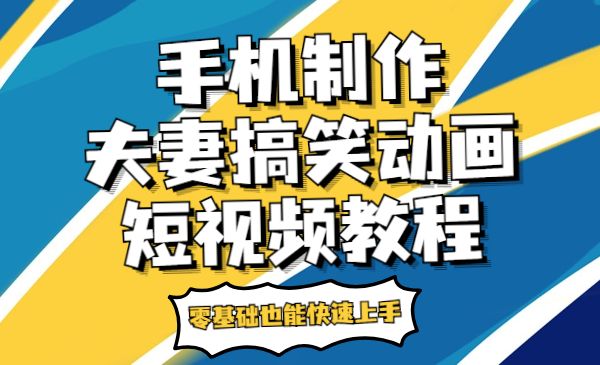 手机制作夫妻搞笑动画短视频教程，零基础快速上手采金-财源-网创-创业项目-兼职-赚钱-个人创业-中创网-福缘网-冒泡网采金cai.gold