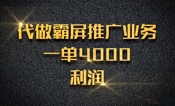 代做霸屏推广业务，一单4000 利润采金-财源-网创-创业项目-兼职-赚钱-个人创业-中创网-福缘网-冒泡网采金cai.gold