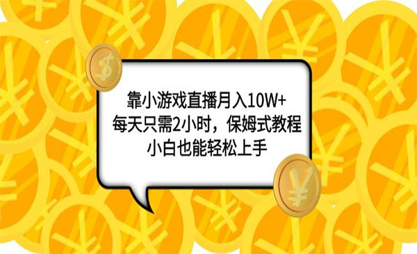 《小游戏直播项目》月入10W+，每天只需2小时，保姆式教程，小白也能轻松上手采金-游戏-网盘-资源采金cai.gold