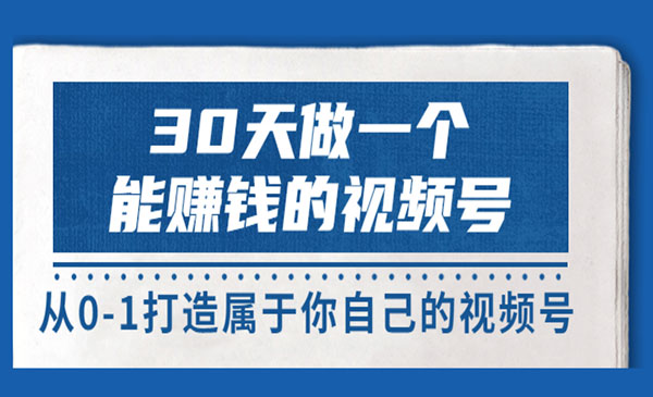 30天做一个能赚钱的视频号，从0-1打造属于你自己的视频号 (14节-价值199)采金-财源-网创-创业项目-兼职-赚钱-个人创业-中创网-福缘网-冒泡网采金cai.gold