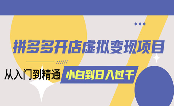 《拼多多开店虚拟变现项目》入门到精通 从小白到日入1000（完整版）采金-游戏-网盘-资源采金cai.gold