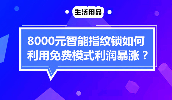 8000元智能指纹锁如何利用免费模式利润暴涨？采金-游戏-网盘-资源采金cai.gold