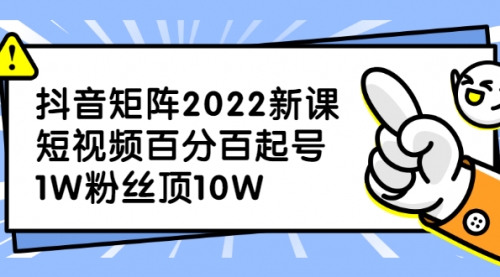 某音矩阵2022新课：短视频百分百起号，1W粉丝顶10W采金-游戏-网盘-资源采金cai.gold