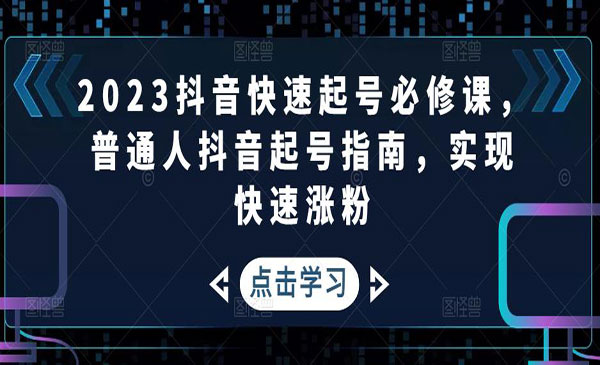 《抖音快速起号必修课》普通人抖音起号指南，实现快速涨粉采金-财源-网创-创业项目-兼职-赚钱-个人创业-中创网-福缘网-冒泡网采金cai.gold