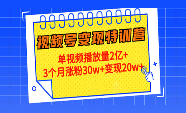 《20天视频号变现特训营》单视频播放量2亿+3个月涨粉30w+变现20w+采金-财源-网创-创业项目-兼职-赚钱-个人创业-中创网-福缘网-冒泡网采金cai.gold