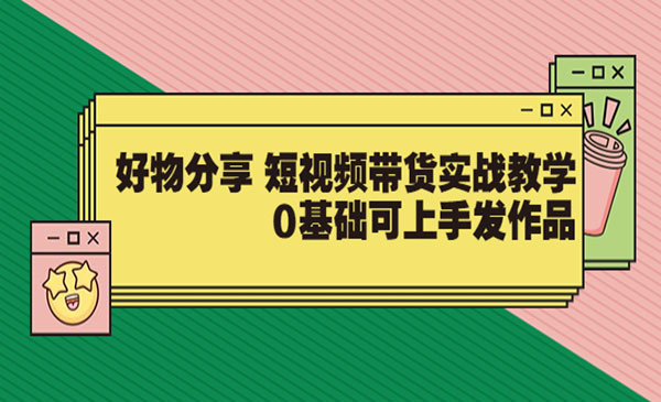 好物分享 短视频带货实战教学，0基础可上手发作品（价值299采金-游戏-网盘-资源采金cai.gold