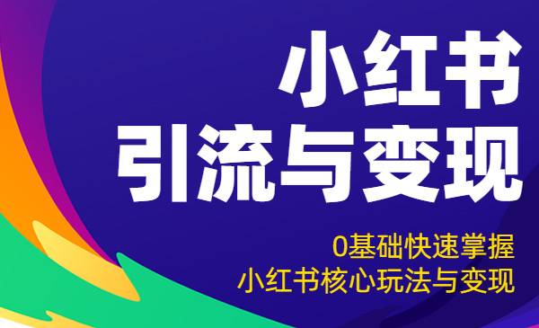 小红书引liu与变现：0基础快速掌握小红书核心玩法与变现采金-财源-网创-创业项目-兼职-赚钱-个人创业-中创网-福缘网-冒泡网采金cai.gold