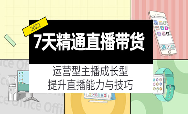 7天精通直播带货，运营型主播成长型，提升直播能力与技巧采金-游戏-网盘-资源采金cai.gold