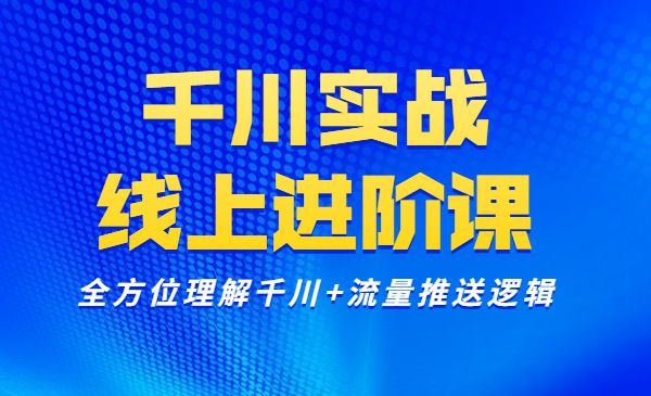 千川实操线上进阶课，全方位理解千川推送逻辑采金-财源-网创-创业项目-兼职-赚钱-个人创业-中创网-福缘网-冒泡网采金cai.gold