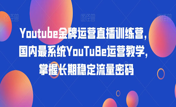 《Youtube金牌运营直播训练营》国内最系统YouTuBe运营教学，掌握长期稳定流量密码采金-财源-网创-创业项目-兼职-赚钱-个人创业-中创网-福缘网-冒泡网采金cai.gold