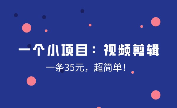 一个小而美的项目：视频剪辑一条35元，超简单！采金-游戏-网盘-资源采金cai.gold