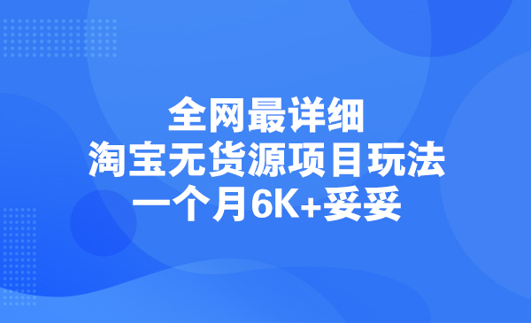 全网最详细淘宝无货源项目玩法，一个月6K+妥妥采金-游戏-网盘-资源采金cai.gold