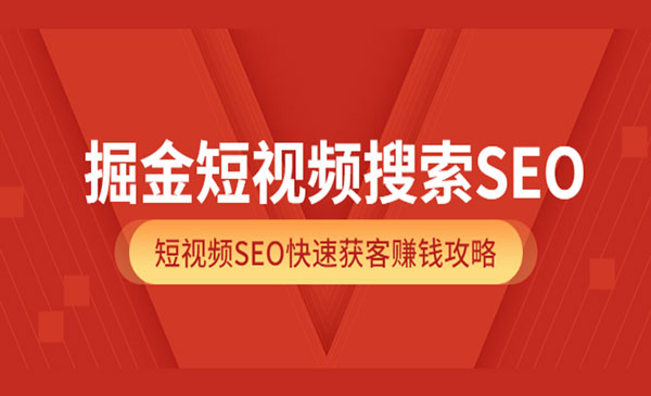 掘金短视频搜索SEO，短视频SEO快速获客赚钱攻略（价值980）采金-游戏-网盘-资源采金cai.gold