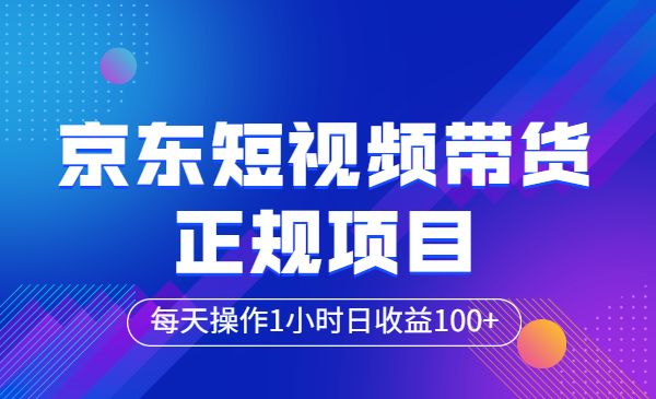 京东短视频带货正规项目：每天操作1小时 无脑搬运 日收益100+玩法采金-游戏-网盘-资源采金cai.gold