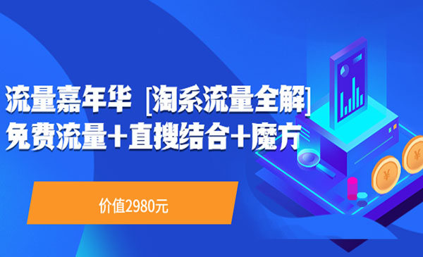 流量嘉年华 [淘系流量全解]系列课：免费流量+直搜结合+魔方（价值2980）采金-游戏-网盘-资源采金cai.gold